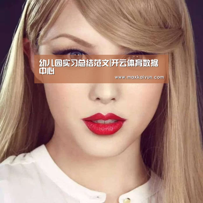 幼儿园实习总结范文|开云体育数据中心(图1) 开云体育数据中心