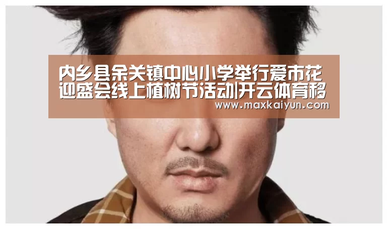 内乡县余关镇中心小学举行爱市花迎盛会线上植树节活动|开云体育移动端(图3) 开云平台